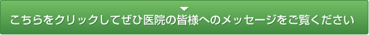 ぜひ医院の皆様へのメッセージをご覧ください